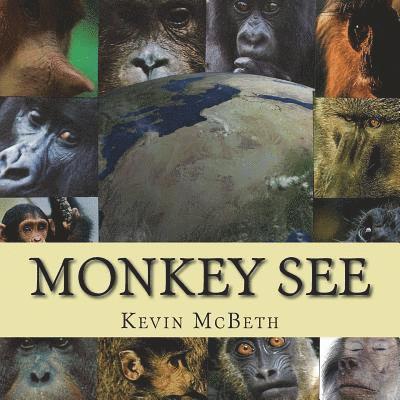 Kevin Andrew McBeth - Monkey See: a story of global proportion, Häftad