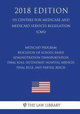 bokomslag Medicaid Program - Rescission of School-Based Administration - Transportation Final Rule, Outpatient Hospital Services Final Rule, and Partial Rescis