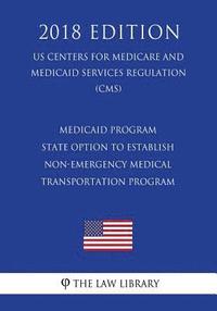 bokomslag Medicaid Program - State Option to Establish Non-Emergency Medical Transportation Program (Us Centers for Medicare and Medicaid Services Regulation) (