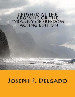 Crushed at the Crossing or the Tyranny of Freedom - Acting Edition 1