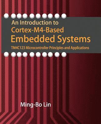 Ming-Bo Lin - An Introduction to Cortex-M4-Based Embedded Systems: TM4C123 Microcontroller Principles and Applications, Häftad