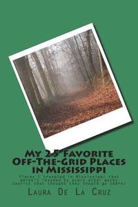 bokomslag My 25 Favorite Off-The-Grid Places in Mississippi: Places I traveled in Mississippi that weren't invaded by every other wacky tourist that thought the