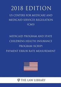 bokomslag Medicaid Program and State Childrens Health Insurance Program (SCHIP) - Payment Error Rate Measurement (US Centers for Medicare and Medicaid Services
