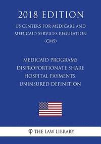 bokomslag Medicaid Programs - Disproportionate Share Hospital Payments, Uninsured Definition (US Centers for Medicare and Medicaid Services Regulation) (CMS) (2