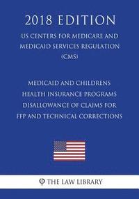 bokomslag Medicaid and Childrens Health Insurance Programs - Disallowance of Claims for FFP and Technical Corrections (US Centers for Medicare and Medicaid Serv