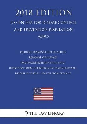 bokomslag Medical Examination of Aliens - Removal of Human Immunodeficiency Virus (HIV) Infection From Definition of Communicable Disease of Public Health Signi