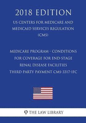 Medicare Program - Conditions for Coverage for End-Stage Renal Disease Facilities - Third Party Payment CMS-3317-IFC (US Centers for Medicare and Medi 1