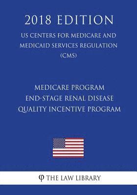 bokomslag Medicare Program - End-Stage Renal Disease Quality Incentive Program (US Centers for Medicare and Medicaid Services Regulation) (CMS) (2018 Edition)