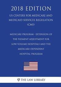 bokomslag Medicare Program - Extension of the Payment Adjustment for Low-Volume Hospitals and the Medicare-Dependent Hospital Program (Us Centers for Medicare a