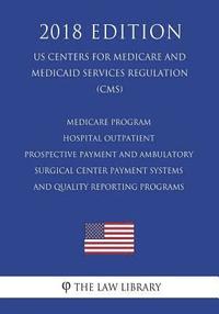 bokomslag Medicare Program - Hospital Outpatient Prospective Payment and Ambulatory Surgical Center Payment Systems and Quality Reporting Programs (US Centers f