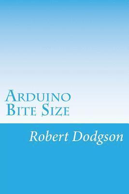 Arduino Bite Size: Starter Handbook & Reference 1