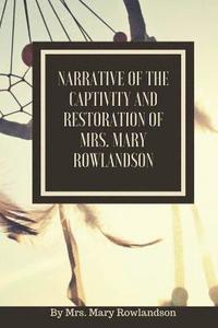 bokomslag Narrative of the Captivity and Restoration of Mrs. Mary Rowlandson: or The Sovereignty and Goodness of God