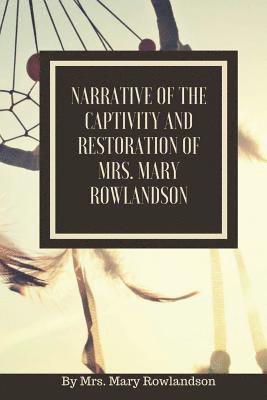 bokomslag Narrative of the Captivity and Restoration of Mrs. Mary Rowlandson: or The Sovereignty and Goodness of God