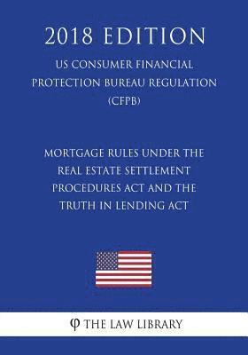 bokomslag Mortgage Rules under the Real Estate Settlement Procedures Act and the Truth in Lending Act (US Consumer Financial Protection Bureau Regulation) (CFPB