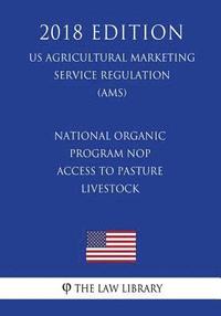 bokomslag National Organic Program Nop - Access to Pasture Livestock (Us Agricultural Marketing Service Regulation) (Ams) (2018 Edition)