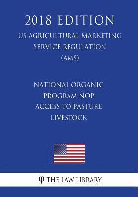 National Organic Program Nop - Access to Pasture Livestock (Us Agricultural Marketing Service Regulation) (Ams) (2018 Edition) 1