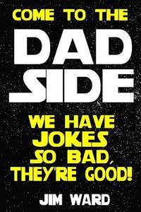 bokomslag Come To The Dad Side - We Have Jokes So Bad, They're Good: Dad Jokes Gift Idea Book