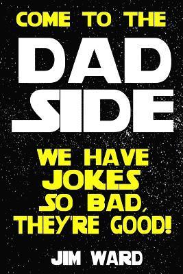 bokomslag Come To The Dad Side - We Have Jokes So Bad, They're Good: Dad Jokes Gift Idea Book