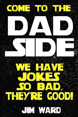 Come To The Dad Side - We Have Jokes So Bad, They're Good: Dad Jokes Gift Idea Book 1