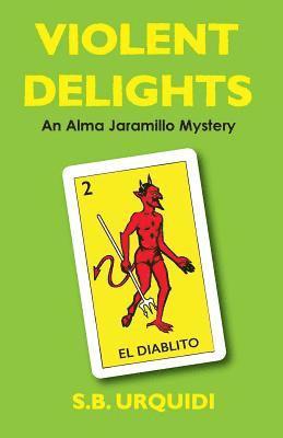 Violent Delights: An Alma Jaramillo Mystery 1