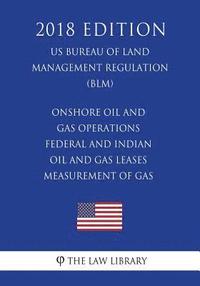 bokomslag Onshore Oil and Gas Operations - Federal and Indian Oil and Gas Leases - Measurement of Gas (US Bureau of Land Management Regulation) (BLM) (2018 Edit