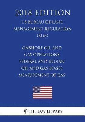 bokomslag Onshore Oil and Gas Operations - Federal and Indian Oil and Gas Leases - Measurement of Gas (US Bureau of Land Management Regulation) (BLM) (2018 Edit