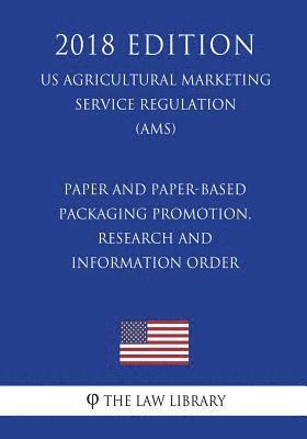 Paper and Paper-Based Packaging Promotion, Research and Information Order (US Agricultural Marketing Service Regulation) (AMS) (2018 Edition) 1