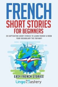 bokomslag French Short Stories for Beginners: 20 Captivating Short Stories to Learn French & Grow Your Vocabulary the Fun Way!