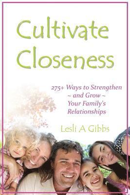 bokomslag Cultivate Closeness: 275+ Ways to Strengthen and Grow Your Family's Relationships