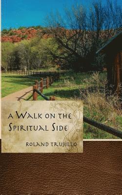 A Walk on the Spiritual Side: Finding Purpose and Joy in Life 1