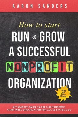 bokomslag How to Start, Run & Grow a Successful Nonprofit Organization: DIY Startup Guide to 501 C(3) Nonprofit Charitable Organization For All 50 States & DC