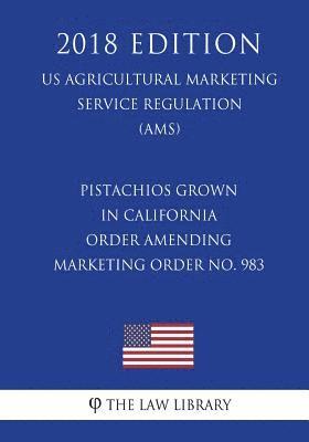 bokomslag Pistachios Grown in California - Order Amending Marketing Order No. 983 (US Agricultural Marketing Service Regulation) (AMS) (2018 Edition)