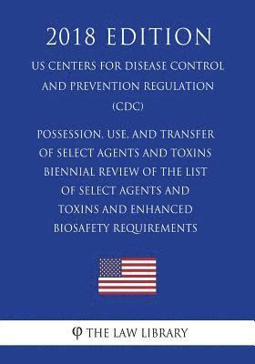 bokomslag Possession, Use, and Transfer of Select Agents and Toxins - Biennial Review of the List of Select Agents and Toxins and Enhanced Biosafety Requirement