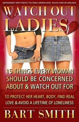 Bart Smith - Watch Out Ladies: 15 Things Every Woman Who's Looking For Love Needs To Be Warned About To Protect Her Heart, Find True Love & Avoid A L, Häftad