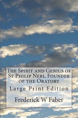 The Spirit and Genius of St Philip Neri, Founder of the Oratory: Large Print Edition 1