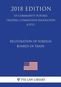 bokomslag Registration of Foreign Boards of Trade (US Commodity Futures Trading Commission Regulation) (CFTC) (2018 Edition)