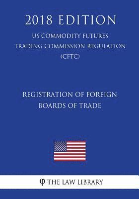 bokomslag Registration of Foreign Boards of Trade (US Commodity Futures Trading Commission Regulation) (CFTC) (2018 Edition)