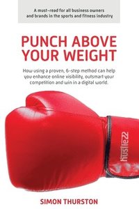 bokomslag Punch Above Your Weight: How using a proven, 6-step method can help you enhance online visibility, outsmart your competition and win in a digit