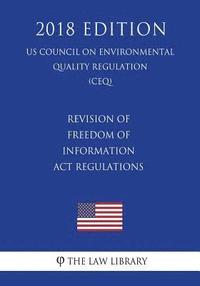 bokomslag Revision of Freedom of Information Act Regulations (US Council on Environmental Quality Regulation) (CEQ) (2018 Edition)