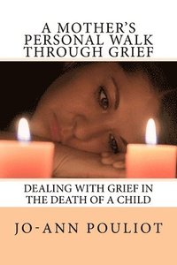 bokomslag A Mother's Personal Walk Through Grief (Ways to deal with the death of a child.
