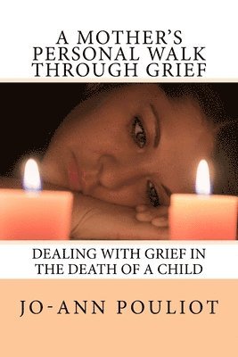 A Mother's Personal Walk Through Grief (Ways to deal with the death of a child. 1