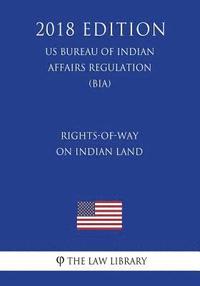 bokomslag Rights-of-Way on Indian Land (US Bureau of Indian Affairs Regulation) (BIA) (2018 Edition)