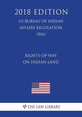 bokomslag Rights-of-Way on Indian Land (US Bureau of Indian Affairs Regulation) (BIA) (2018 Edition)