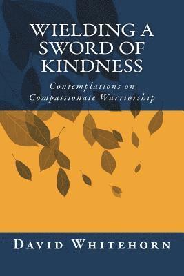 bokomslag Wielding a Sword of Kindness: Contemplations on Compassionate Warriorship