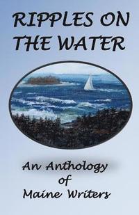 bokomslag Ripples On The Water: An Anhology Of Maine Authors