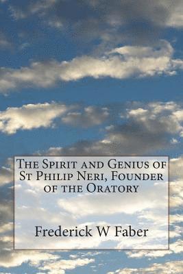 The Spirit and Genius of St Philip Neri, Founder of the Oratory 1