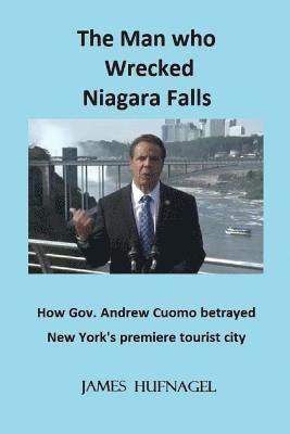 bokomslag The Man who Wrecked Niagara Falls: How Gov. Andrew Cuomo betrayed New York's premiere tourist city