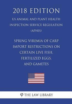 bokomslag Spring Viremia of Carp - Import Restrictions on Certain Live Fish, Fertilized Eggs, and Gametes (US Animal and Plant Health Inspection Service Regulat
