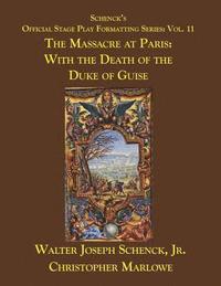 bokomslag Schenck's Official Stage Play Formatting Series: Vol. 11: The Massacre at Paris: With the Death of the Duke of Guise