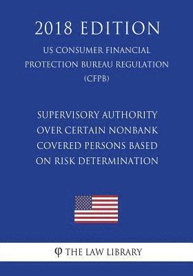 Supervisory Authority over Certain Nonbank Covered Persons Based on Risk Determination (US Consumer Financial Protection Bureau Regulation) (CFPB) (20 1